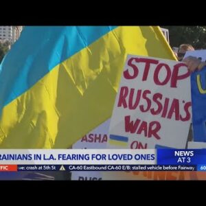 Ukrainians in L.A. fear for safety of loved ones as Russia attacks Ukraine