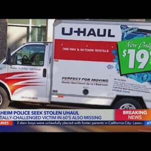 Anaheim police searching for stolen U-Haul with autistic man inside