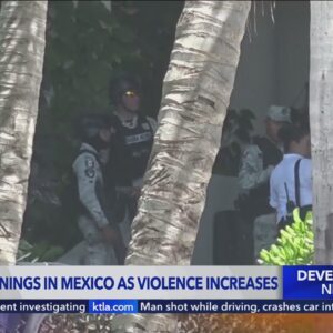 Travel warnings issued for Mexico as violence increases