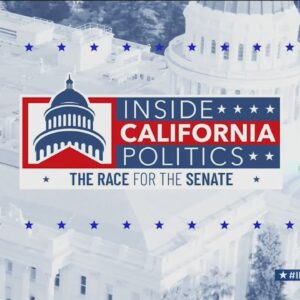 Inside California Politics: 3 candidates run to replace Sen. Dianne Feinstein in U.S. Senate
