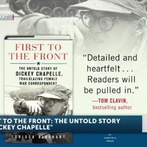 First to the Front: The Untold Story of Dickey Chapelle, Trailblazing Female War ...