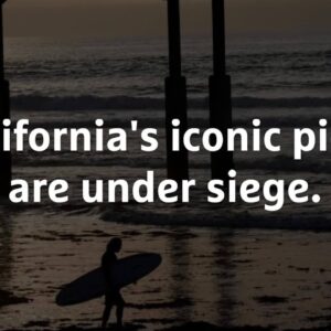 California’s piers threatened by storms, rising seas