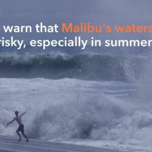 Malibu's beaches are more dangerous than people realize